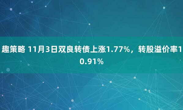 趣策略 11月3日双良转债上涨1.77%，转股溢价率10.91%